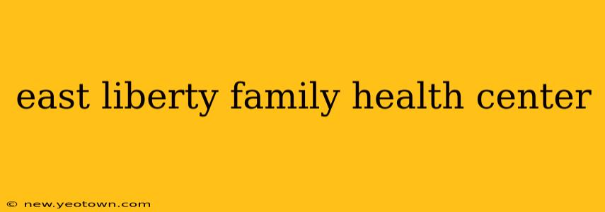 east liberty family health center