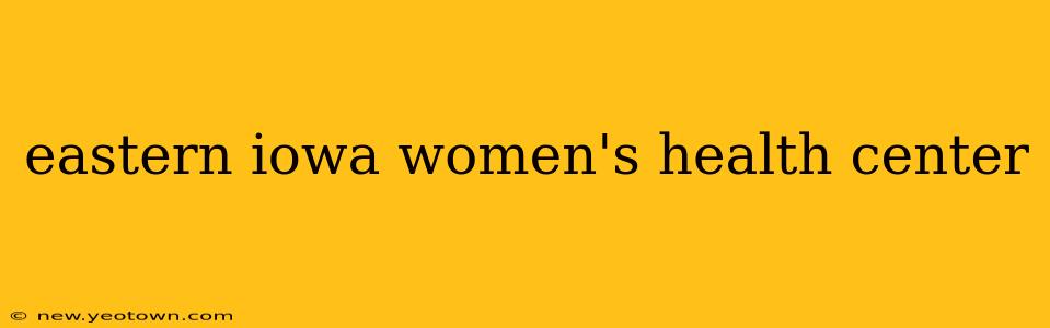 eastern iowa women's health center