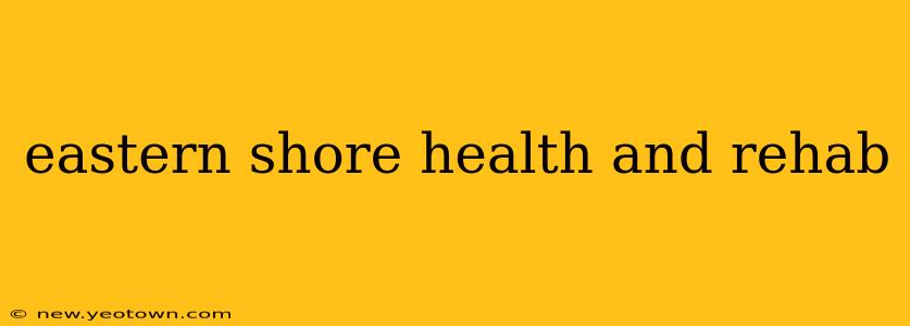 eastern shore health and rehab