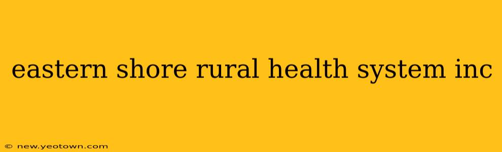eastern shore rural health system inc