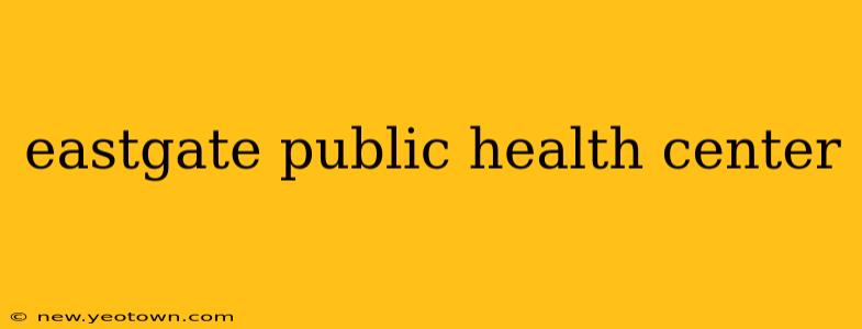 eastgate public health center
