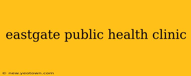 eastgate public health clinic