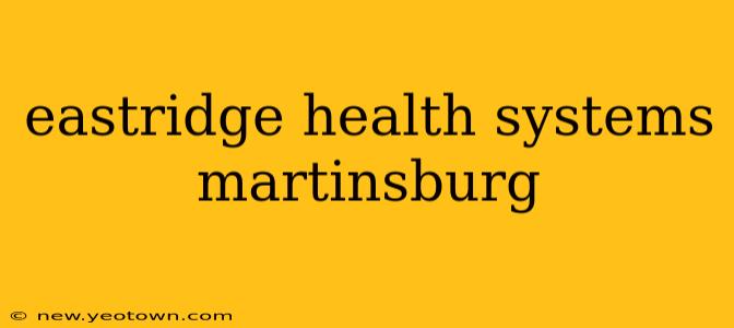 eastridge health systems martinsburg