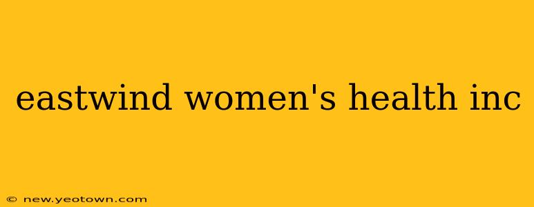 eastwind women's health inc
