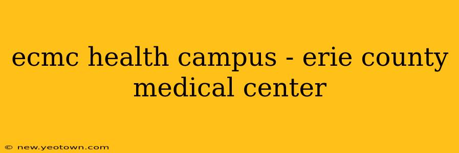 ecmc health campus - erie county medical center