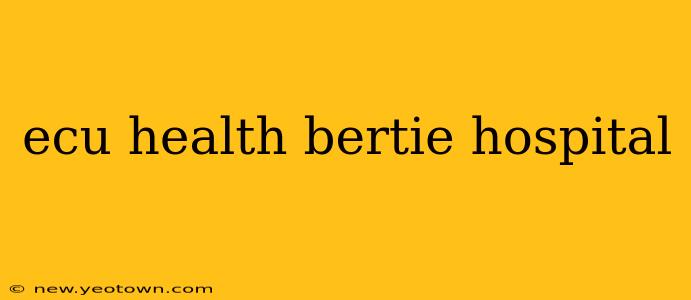 ecu health bertie hospital