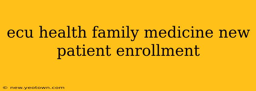 ecu health family medicine new patient enrollment