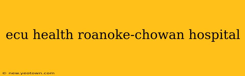 ecu health roanoke-chowan hospital