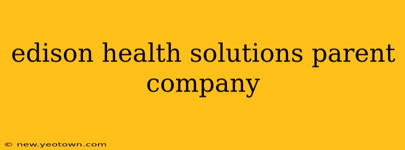 edison health solutions parent company