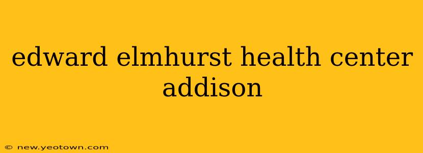 edward elmhurst health center addison