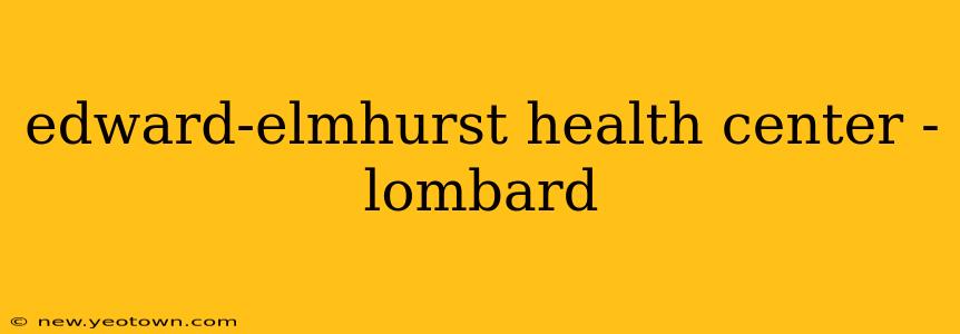 edward-elmhurst health center - lombard