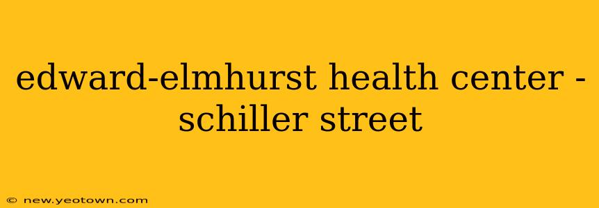edward-elmhurst health center - schiller street