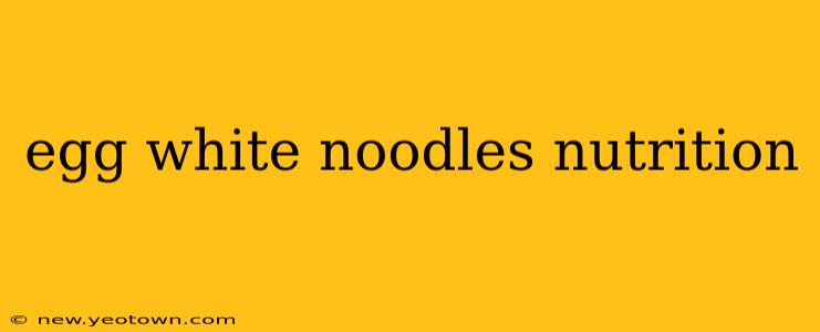 egg white noodles nutrition