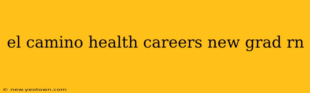 el camino health careers new grad rn