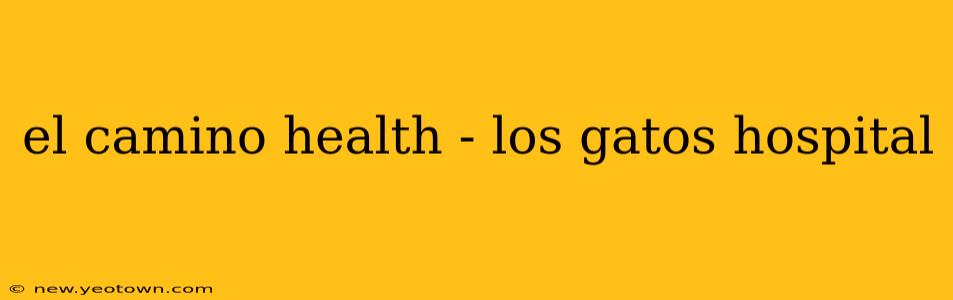 el camino health - los gatos hospital