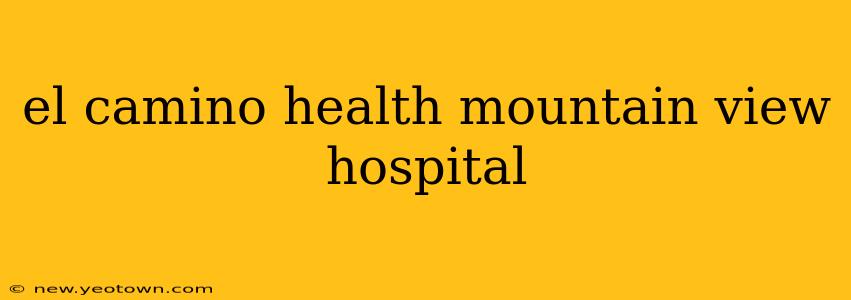 el camino health mountain view hospital