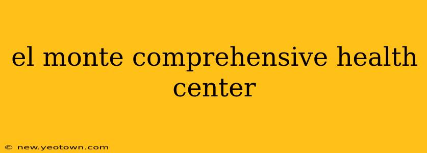 el monte comprehensive health center