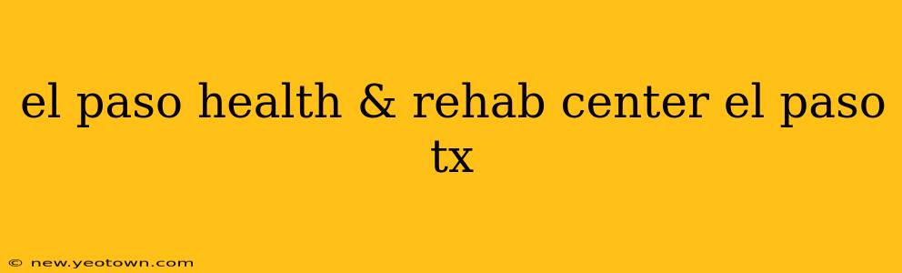 el paso health & rehab center el paso tx
