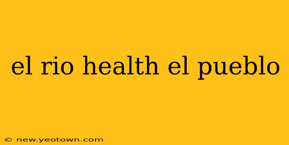 el rio health el pueblo
