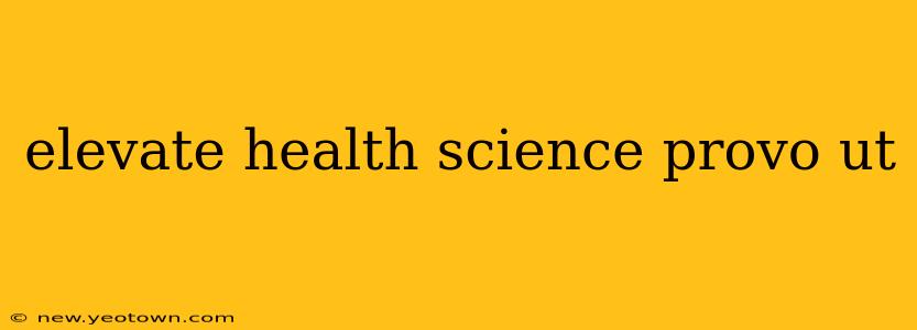 elevate health science provo ut