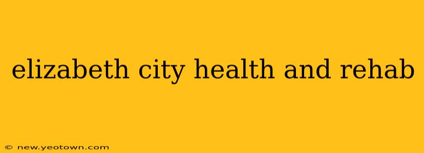 elizabeth city health and rehab