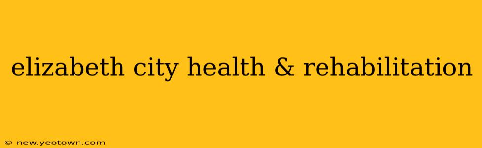 elizabeth city health & rehabilitation
