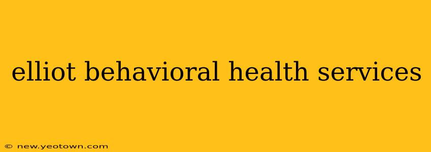 elliot behavioral health services