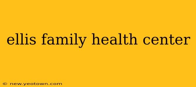 ellis family health center