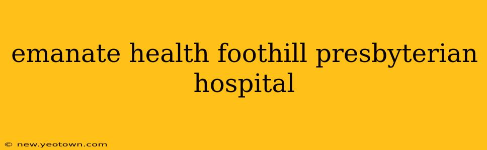 emanate health foothill presbyterian hospital