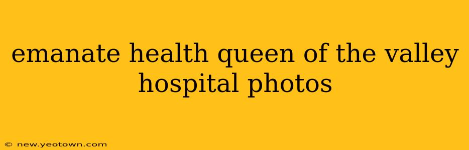 emanate health queen of the valley hospital photos