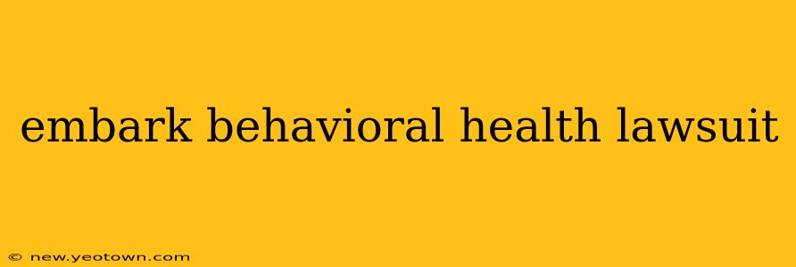 embark behavioral health lawsuit