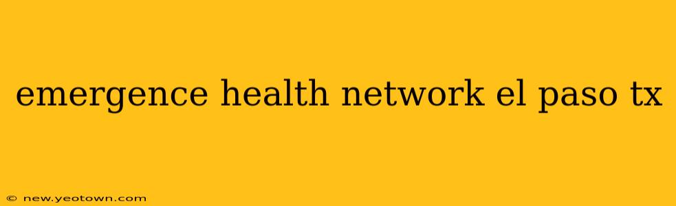 emergence health network el paso tx
