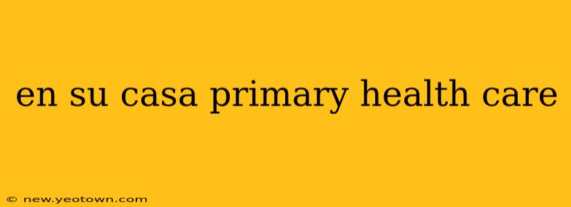 en su casa primary health care