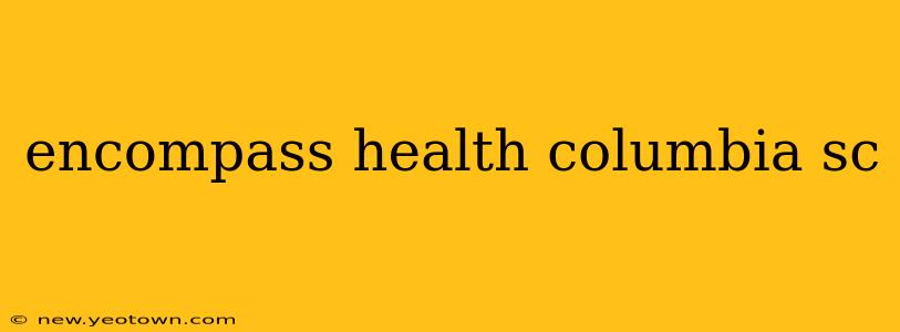 encompass health columbia sc