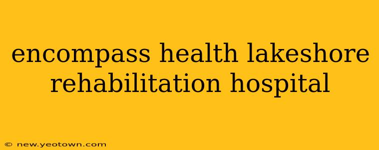 encompass health lakeshore rehabilitation hospital