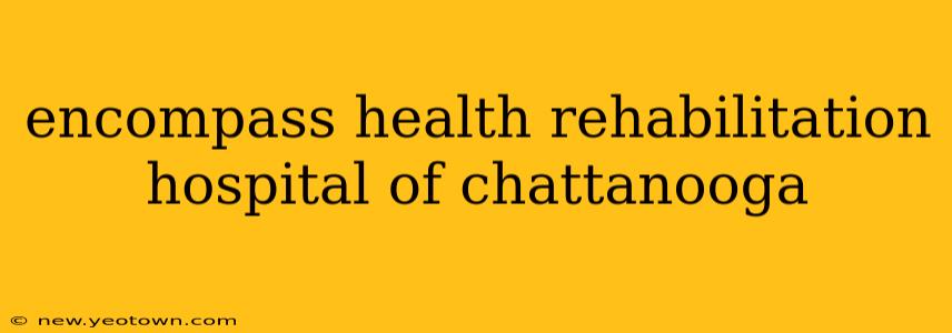 encompass health rehabilitation hospital of chattanooga