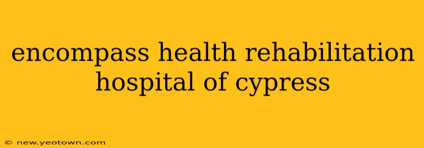 encompass health rehabilitation hospital of cypress