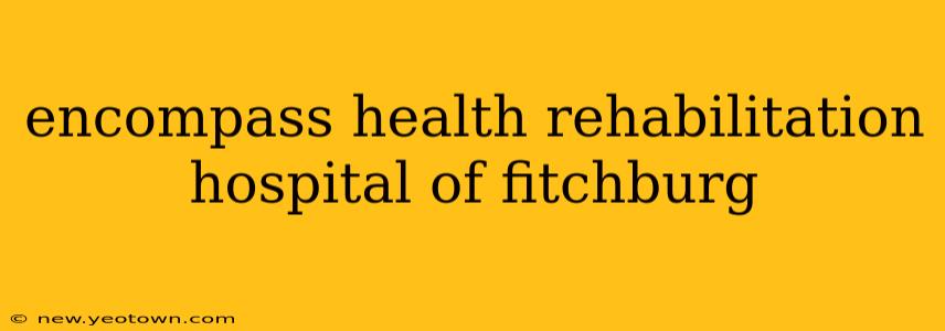 encompass health rehabilitation hospital of fitchburg