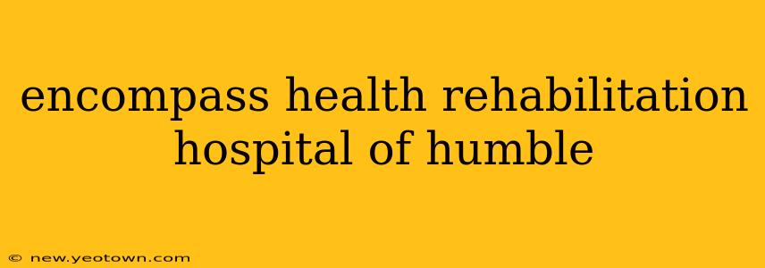 encompass health rehabilitation hospital of humble