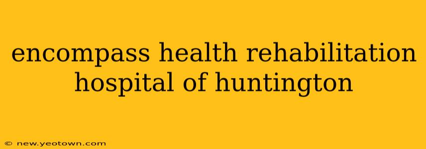 encompass health rehabilitation hospital of huntington