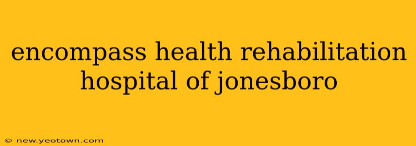 encompass health rehabilitation hospital of jonesboro