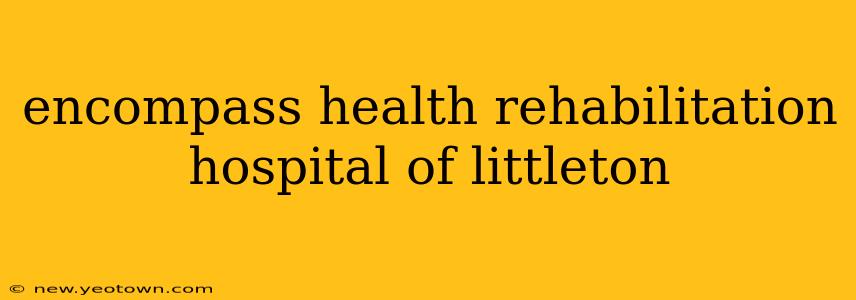 encompass health rehabilitation hospital of littleton