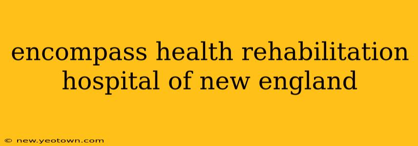 encompass health rehabilitation hospital of new england