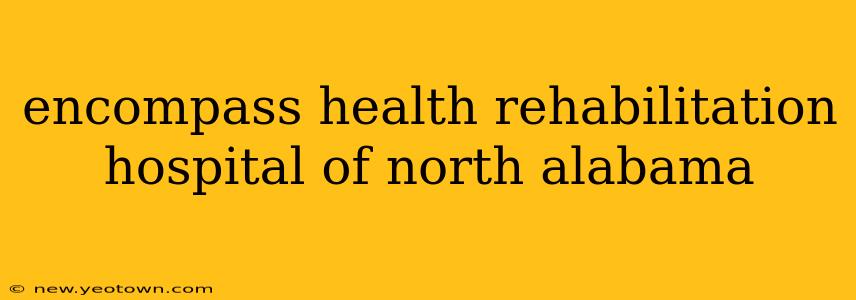 encompass health rehabilitation hospital of north alabama