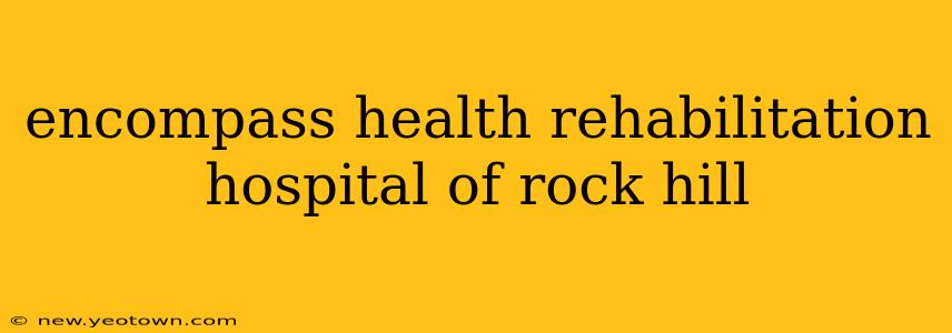 encompass health rehabilitation hospital of rock hill