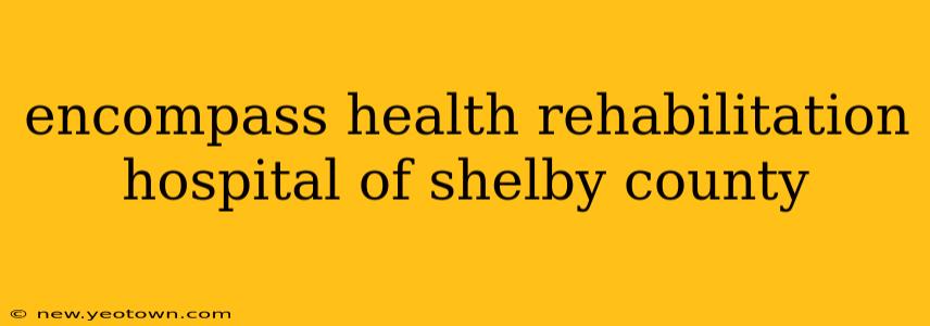 encompass health rehabilitation hospital of shelby county