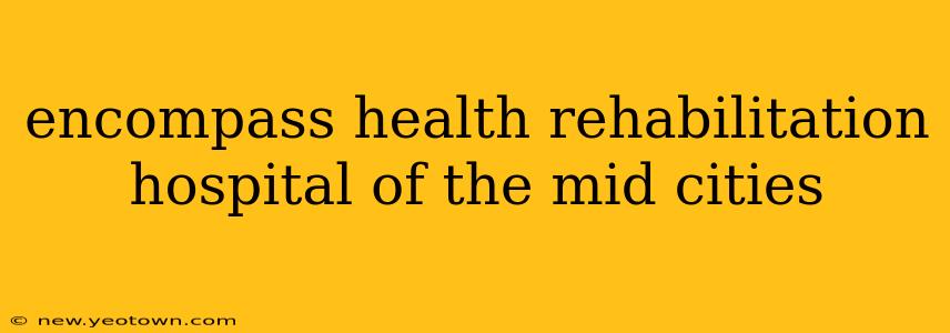 encompass health rehabilitation hospital of the mid cities