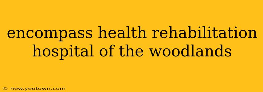 encompass health rehabilitation hospital of the woodlands