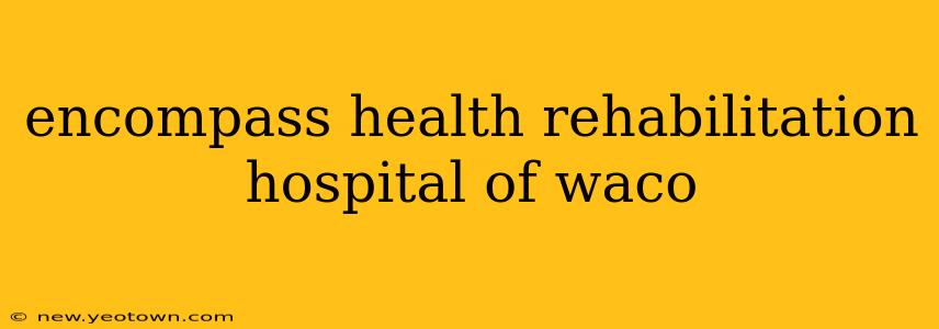 encompass health rehabilitation hospital of waco