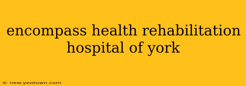 encompass health rehabilitation hospital of york